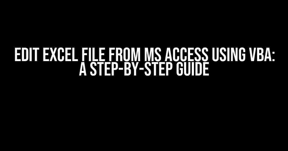 Edit Excel file from MS Access using VBA: A Step-by-Step Guide