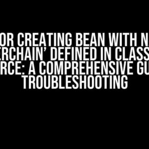 Error Creating Bean with Name ‘filterChain’ Defined in Class Path Resource: A Comprehensive Guide to Troubleshooting