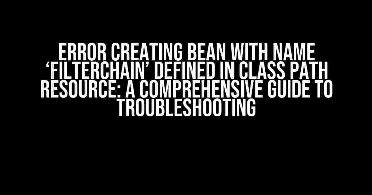 Error Creating Bean with Name ‘filterChain’ Defined in Class Path Resource: A Comprehensive Guide to Troubleshooting