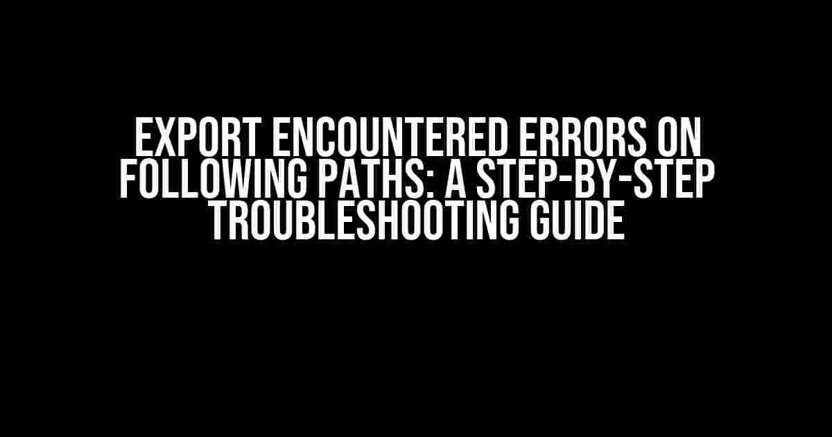 Export Encountered Errors on Following Paths: A Step-by-Step Troubleshooting Guide