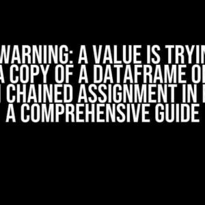 FutureWarning: A Value is Trying to be Set on a Copy of a DataFrame or Series through Chained Assignment in Pandas – A Comprehensive Guide