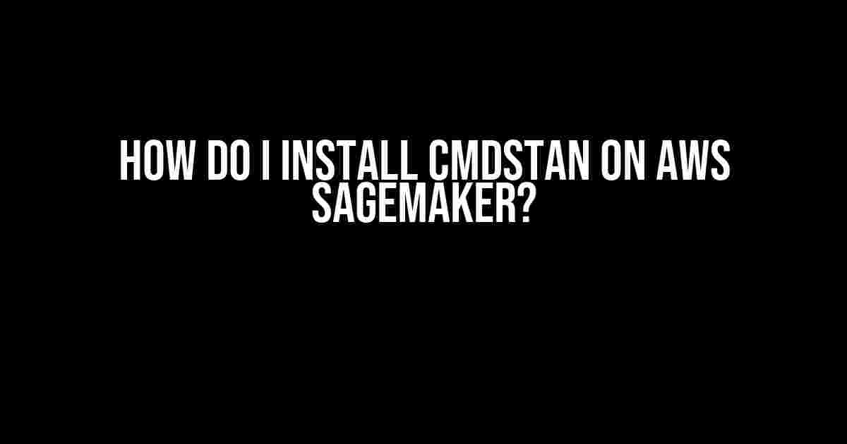 How do I install CmdStan on AWS Sagemaker?