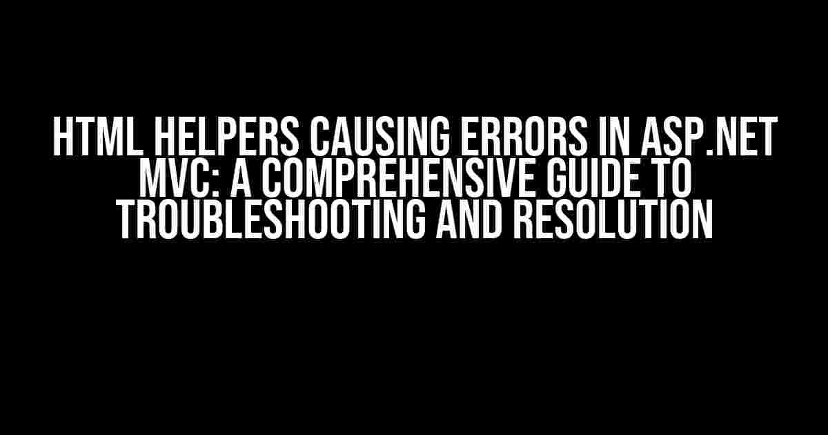 Html Helpers Causing Errors in ASP.NET MVC: A Comprehensive Guide to Troubleshooting and Resolution