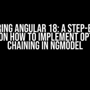 Mastering Angular 18: A Step-by-Step Guide on How to Implement Optional Chaining in ngModel