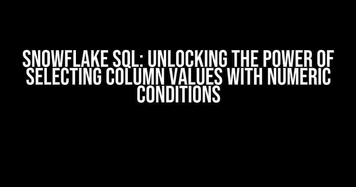 Snowflake SQL: Unlocking the Power of Selecting Column Values with Numeric Conditions