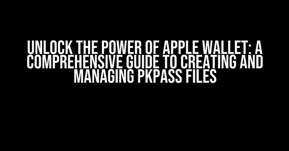 Unlock the Power of Apple Wallet: A Comprehensive Guide to Creating and Managing pkpass Files