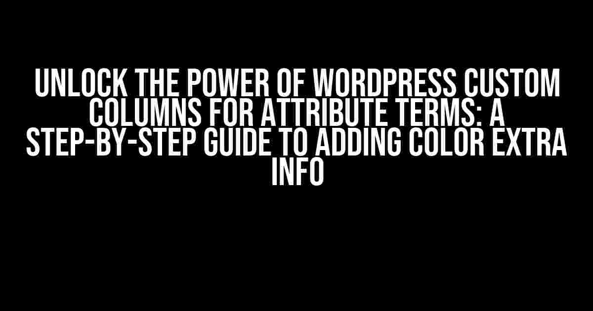 Unlock the Power of WordPress Custom Columns for Attribute Terms: A Step-by-Step Guide to Adding Color Extra Info