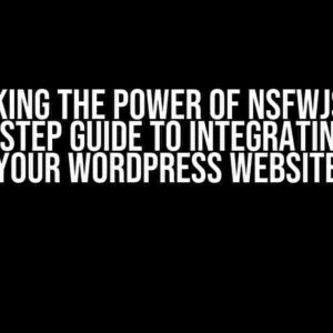 Unlocking the Power of NSFWJS API: A Step-by-Step Guide to Integrating it with Your WordPress Website