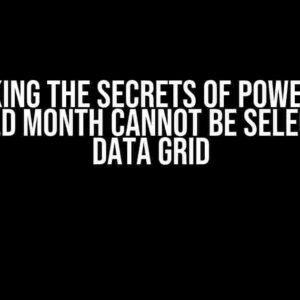 Unlocking the Secrets of Power Apps: Why Field Month Cannot be Selected for Data Grid